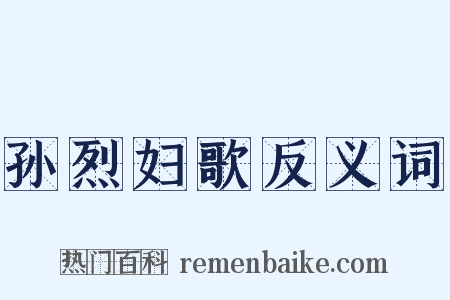 孙烈妇歌反义词是什么意思的图片